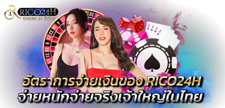 อัตราการจ่ายเงินของ RICO24H จ่ายหนักจ่ายจริงเจ้าใหญ่ในไทย